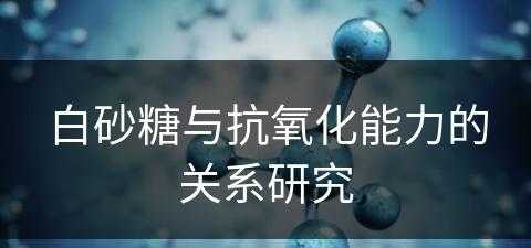 白砂糖与抗氧化能力的关系研究